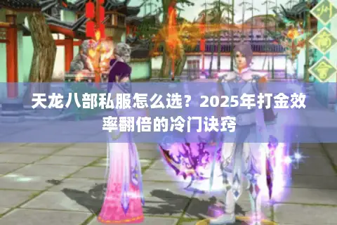 天龙八部私服怎么选?2025年打金效率翻倍的冷门诀窍 天龙八部私服怎么选?2025年打金效率翻倍的冷门诀窍