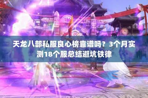 天龙八部私服良心榜靠谱吗？3个月实测18个服总结避坑铁律