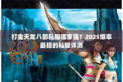 打金天龙八部私服哪家强？2025爆率最稳的私服评测