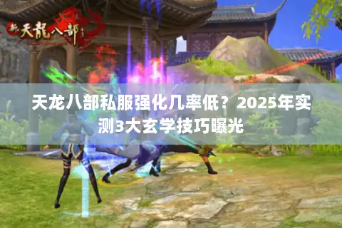 天龙八部私服强化几率低？2025年实测3大玄学技巧曝光