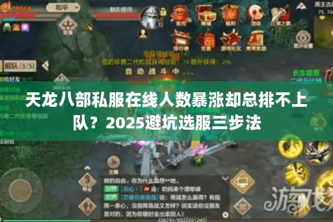 天龙八部私服在线人数暴涨却总排不上队?2025避坑选服三步法 天龙八部私服在线人数暴涨却总排不上队?2025避坑选服三步法