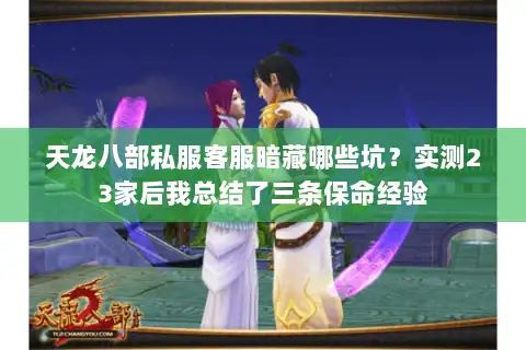 天龙八部私服客服暗藏哪些坑?实测23家后我总结了三条保命经验 天龙八部私服客服暗藏哪些坑?实测23家后我总结了三条保命经验