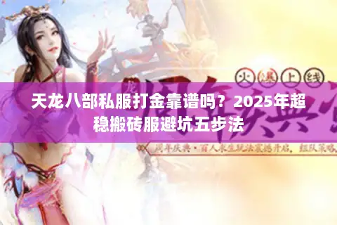 天龙八部私服打金靠谱吗?2025年超稳搬砖服避坑五步法 天龙八部私服打金靠谱吗?2025年超稳搬砖服避坑五步法