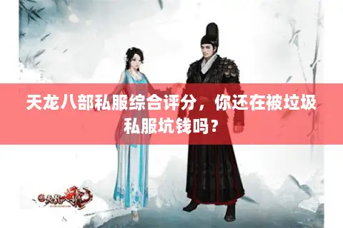 天龙八部私服综合评分,你还在被垃圾私服坑钱吗? 天龙八部私服综合评分,你还在被垃圾私服坑钱吗?