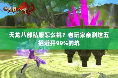 天龙八部私服怎么挑？老玩家亲测这五招避开99%的坑