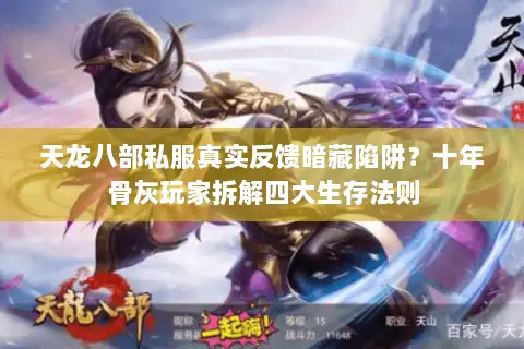 天龙八部私服真实反馈暗藏陷阱?十年骨灰玩家拆解四大生存法则 天龙八部私服真实反馈暗藏陷阱?十年骨灰玩家拆解四大生存法则