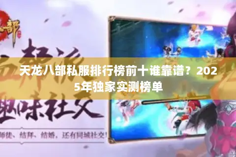 天龙八部私服排行榜前十谁靠谱？2025年独家实测榜单