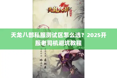 天龙八部私服测试区怎么选？2025开服老司机避坑教程