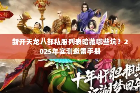 新开天龙八部私服列表暗藏哪些坑？2025年实测避雷手册