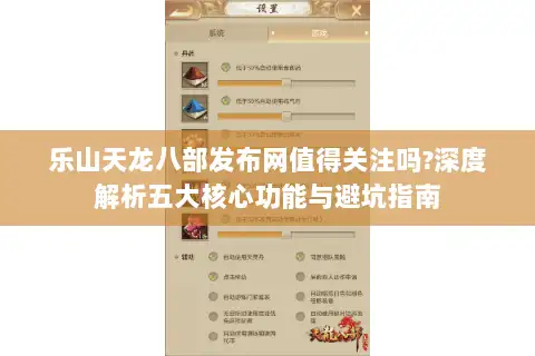 乐山天龙八部发布网值得关注吗?深度解析五大核心功能与避坑指南 乐山天龙八部发布网值得关注吗?深度解析五大核心功能与避坑指南