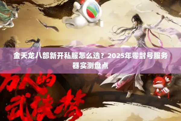 金天龙八部新开私服怎么选？2025年零封号服务器实测盘点