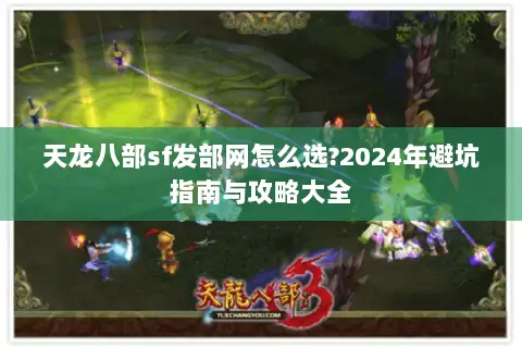 天龙八部sf发部网怎么选?2024年避坑指南与攻略大全