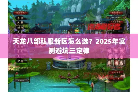 天龙八部私服新区怎么选?2025年实测避坑三定律 天龙八部私服新区怎么选?2025年实测避坑三定律