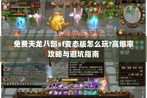 免费天龙八部sf变态版怎么玩?高爆率攻略与避坑指南