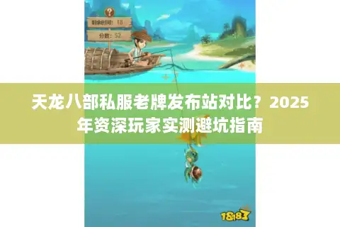 天龙八部私服老牌发布站对比？2025年资深玩家实测避坑指南