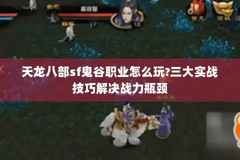 天龙八部sf鬼谷职业怎么玩?三大实战技巧解决战力瓶颈