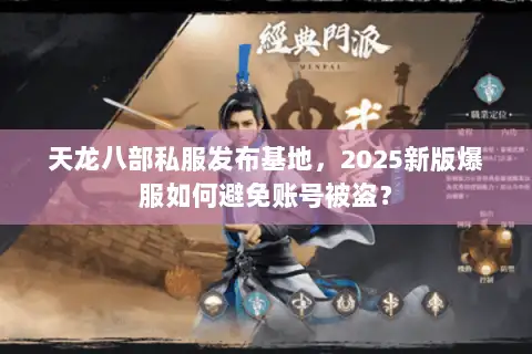 天龙八部私服发布基地，2025新版爆服如何避免账号被盗？