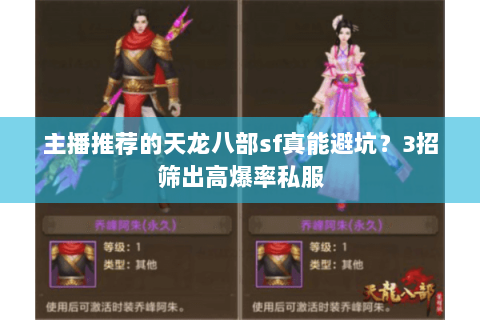 主播推荐的天龙八部sf真能避坑?3招筛出高爆率私服 主播推荐的天龙八部sf真能避坑?3招筛出高爆率私服