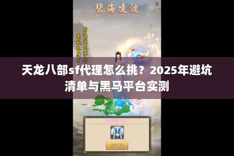 天龙八部sf代理怎么挑？2025年避坑清单与黑马平台实测
