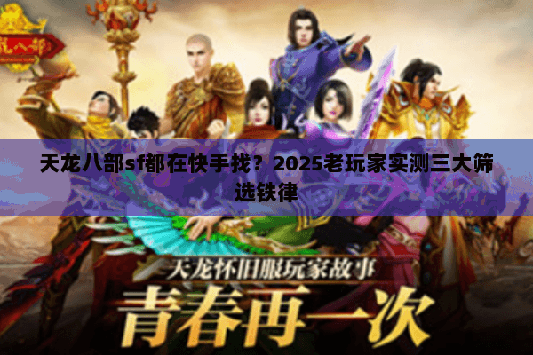 天龙八部sf都在快手找？2025老玩家实测三大筛选铁律