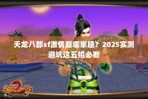 天龙八部sf激情服哪家稳？2025实测避坑这五招必看