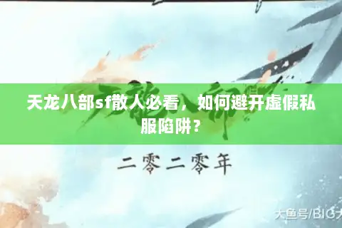 天龙八部sf散人必看，如何避开虚假私服陷阱？