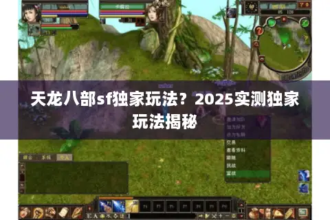 天龙八部sf独家玩法？2025实测独家玩法揭秘