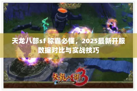 天龙八部sf 称霸必懂,2025最新开服数据对比与实战技巧 天龙八部sf 称霸必懂,2025最新开服数据对比与实战技巧