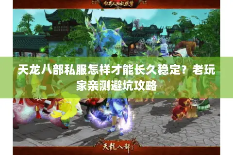 天龙八部私服怎样才能长久稳定?老玩家亲测避坑攻略 天龙八部私服怎样才能长久稳定?老玩家亲测避坑攻略