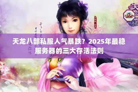 天龙八部私服人气暴跌？2025年最稳服务器的三大存活法则