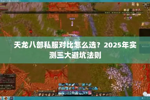 天龙八部私服对比怎么选？2025年实测三大避坑法则