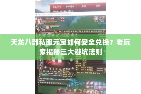 天龙八部私服元宝如何安全兑换？老玩家揭秘三大避坑法则