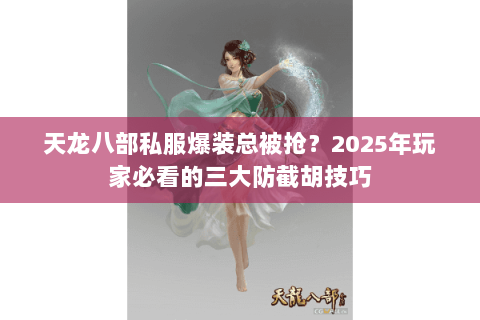 天龙八部私服爆装总被抢？2025年玩家必看的三大防截胡技巧