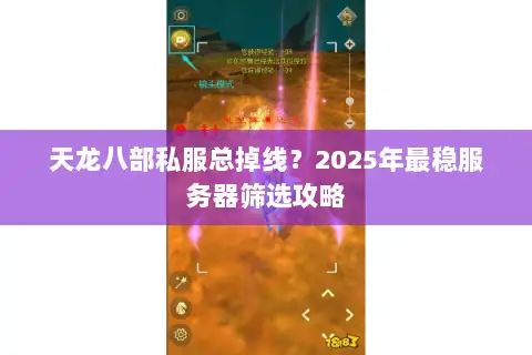 天龙八部私服总掉线?2025年最稳服务器筛选攻略 天龙八部私服总掉线?2025年最稳服务器筛选攻略