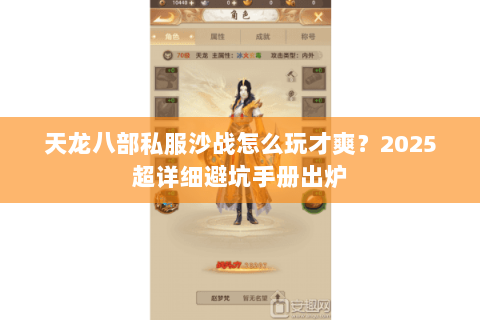 天龙八部私服沙战怎么玩才爽？2025超详细避坑手册出炉