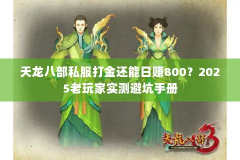 天龙八部私服打金还能日赚800?2025老玩家实测避坑手册 天龙八部私服打金还能日赚800?2025老玩家实测避坑手册