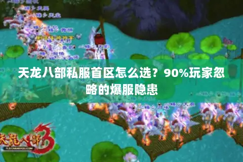 天龙八部私服首区怎么选?90%玩家忽略的爆服隐患 天龙八部私服首区怎么选?90%玩家忽略的爆服隐患