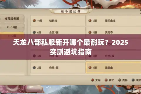 天龙八部私服新开哪个最耐玩?2025实测避坑指南 天龙八部私服新开哪个最耐玩?2025实测避坑指南