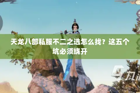 天龙八部私服不二之选怎么找？这五个坑必须绕开