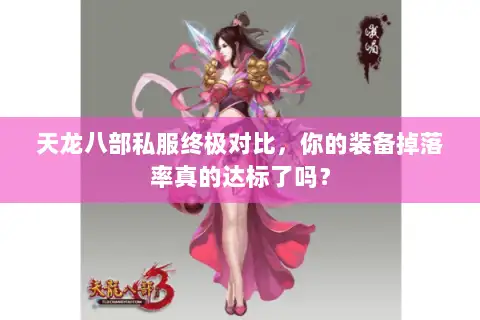 天龙八部私服终极对比，你的装备掉落率真的达标了吗？