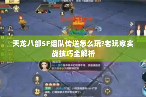 天龙八部SF组队传送怎么玩?老玩家实战技巧全解析