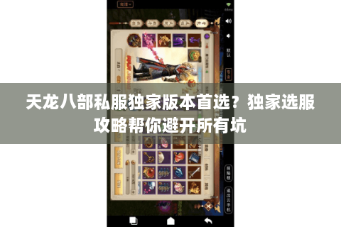 天龙八部私服独家版本首选？独家选服攻略帮你避开所有坑