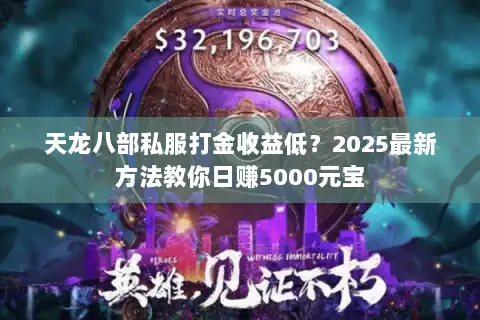 天龙八部私服打金收益低?2025最新方法教你日赚5000元宝 天龙八部私服打金收益低?2025最新方法教你日赚5000元宝