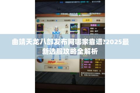 曲靖天龙八部发布网哪家靠谱?2025最新选服攻略全解析