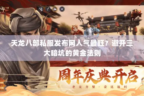天龙八部私服发布网人气最旺?避开三大暗坑的黄金法则 天龙八部私服发布网人气最旺?避开三大暗坑的黄金法则