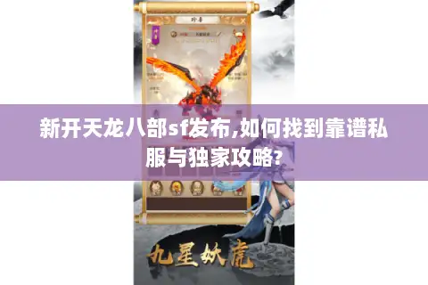 新开天龙八部sf发布,如何找到靠谱私服与独家攻略? 新开天龙八部sf发布,如何找到靠谱私服与独家攻略?