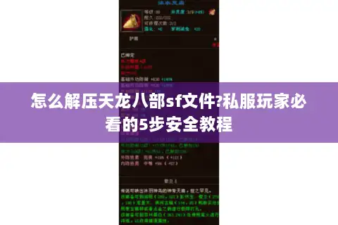 怎么解压天龙八部sf文件?私服玩家必看的5步安全教程 怎么解压天龙八部sf文件?私服玩家必看的5步安全教程