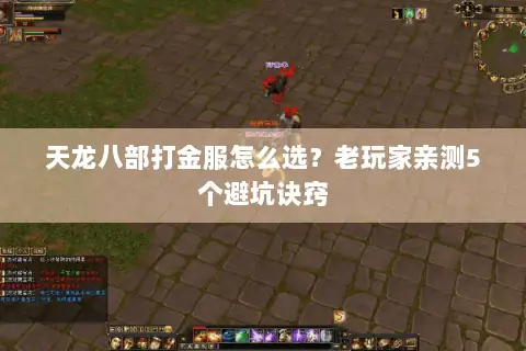天龙八部打金服怎么选?老玩家亲测5个避坑诀窍 天龙八部打金服怎么选?老玩家亲测5个避坑诀窍