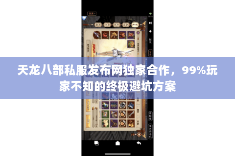 天龙八部私服发布网独家合作，99%玩家不知的终极避坑方案