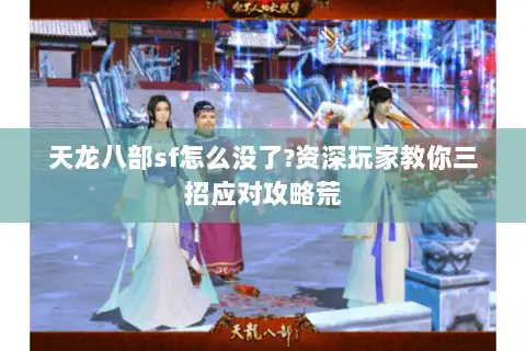 天龙八部sf怎么没了?资深玩家教你三招应对攻略荒